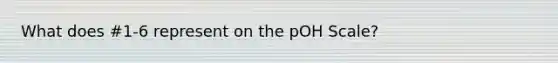 What does #1-6 represent on the pOH Scale?