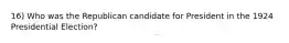 16) Who was the Republican candidate for President in the 1924 Presidential Election?