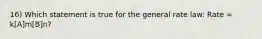 16) Which statement is true for the general rate law: Rate = k[A]m[B]n?