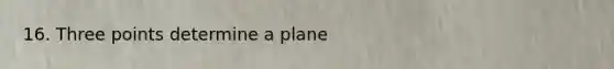 16. Three points determine a plane