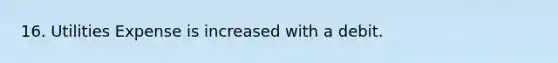 16. Utilities Expense is increased with a debit.