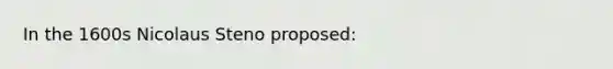 In the 1600s Nicolaus Steno proposed: