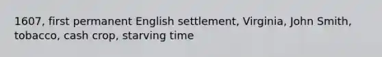 1607, first permanent English settlement, Virginia, John Smith, tobacco, cash crop, starving time