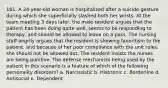 161. A 24-year-old woman is hospitalized after a suicide gesture during which she superficially slashed both her wrists. At the team meeting 3 days later, the male resident argues that the patient has been doing quite well, seems to be responding to therapy, and should be allowed to leave on a pass. The nursing staff angrily argues that the resident is showing favoritism to the patient, and because of her poor compliance with the unit rules, she should not be allowed out. The resident insists the nurses are being punitive. The defense mechanism being used by the patient in this scenario is a feature of which of the following personality disorders? a. Narcissistic b. Histrionic c. Borderline d. Antisocial e. Dependent