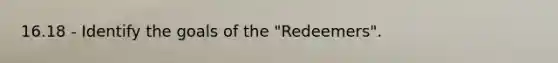 16.18 - Identify the goals of the "Redeemers".