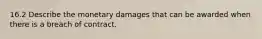 16.2 Describe the monetary damages that can be awarded when there is a breach of contract.