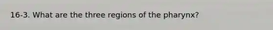 16-3. What are the three regions of the pharynx?