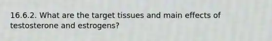 16.6.2. What are the target tissues and main effects of testosterone and estrogens?