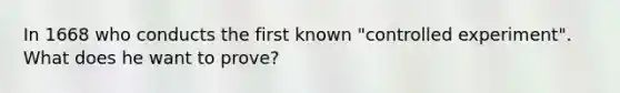 In 1668 who conducts the first known "controlled experiment". What does he want to prove?