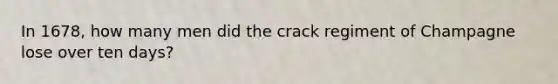 In 1678, how many men did the crack regiment of Champagne lose over ten days?