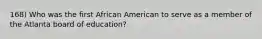 168) Who was the first African American to serve as a member of the Atlanta board of education?