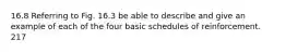 16.8 Referring to Fig. 16.3 be able to describe and give an example of each of the four basic schedules of reinforcement. 217