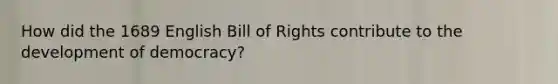 How did the 1689 English Bill of Rights contribute to the development of democracy?