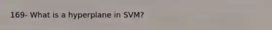 169- What is a hyperplane in SVM?