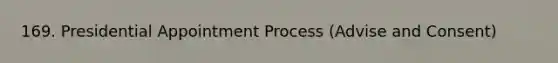 169. Presidential Appointment Process (Advise and Consent)