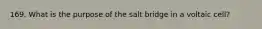 169. What is the purpose of the salt bridge in a voltaic cell?