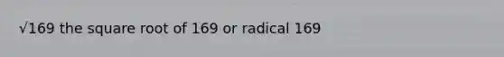 √169 the square root of 169 or radical 169