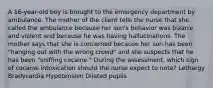 A 16-year-old boy is brought to the emergency department by ambulance. The mother of the client tells the nurse that she called the ambulance because her son's behavior was bizarre and violent and because he was having hallucinations. The mother says that she is concerned because her son has been "hanging out with the wrong crowd" and she suspects that he has been "sniffing cocaine." During the assessment, which sign of cocaine intoxication should the nurse expect to note? Lethargy Bradycardia Hypotension Dilated pupils