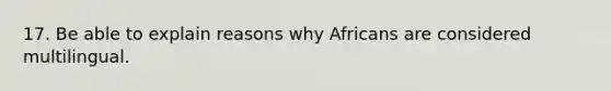 17. Be able to explain reasons why Africans are considered multilingual.