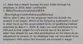 17. Adair has a Health Savings Account (HSA) through his employer. In 2019, Adair contributed 1,200 of his own funds to his HSA. His employer contributes an additional900 to Adair's HSA, but the employer does not include the amount in his wages. Which of the following statements is true? A. Adair must use the accumulated funds on qualifying medical expenses by March 1, 2020. B. Adair has overcontributed to his HSA and is now subject to a 6% excise tax on the excess. C. Adair may deduct his own HSA contributions on his return as an adjustment to income. D. An employer may not contribute to an employee's HSA unless the amounts are included in wages.