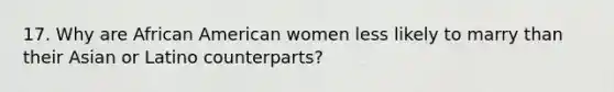 17. Why are African American women less likely to marry than their Asian or Latino counterparts?