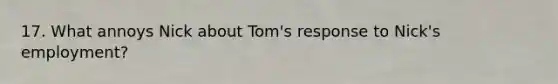 17. What annoys Nick about Tom's response to Nick's employment?