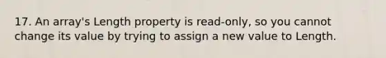 17. An array's Length property is read-only, so you cannot change its value by trying to assign a new value to Length.