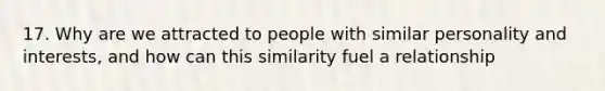 17. Why are we attracted to people with similar personality and interests, and how can this similarity fuel a relationship