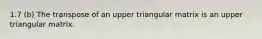 1.7 (b) The transpose of an upper triangular matrix is an upper triangular matrix.