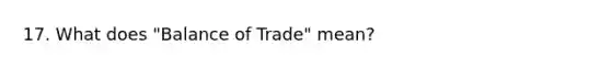 17. What does "Balance of Trade" mean?