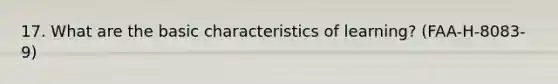 17. What are the basic characteristics of learning? (FAA-H-8083-9)