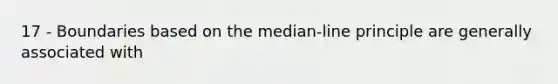 17 - Boundaries based on the median-line principle are generally associated with