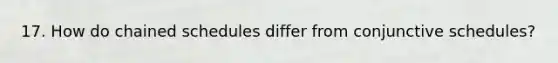 17. How do chained schedules differ from conjunctive schedules?