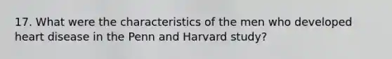 17. What were the characteristics of the men who developed heart disease in the Penn and Harvard study?