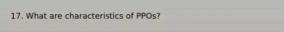 17. What are characteristics of PPOs?