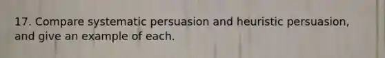 17. Compare systematic persuasion and heuristic persuasion, and give an example of each.