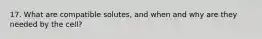 17. What are compatible solutes, and when and why are they needed by the cell?