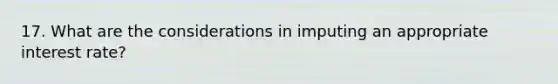 17. What are the considerations in imputing an appropriate interest rate?