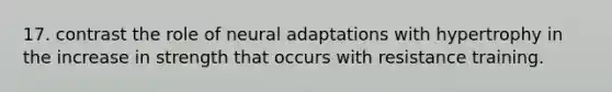 17. contrast the role of neural adaptations with hypertrophy in the increase in strength that occurs with resistance training.