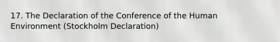 17. The Declaration of the Conference of the Human Environment (Stockholm Declaration)