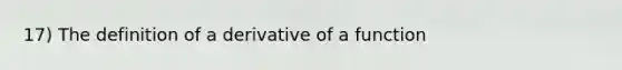 17) The definition of a derivative of a function