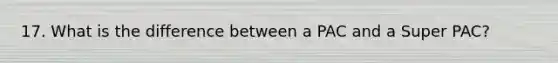 17. What is the difference between a PAC and a Super PAC?