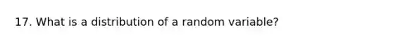 17. What is a distribution of a random variable?