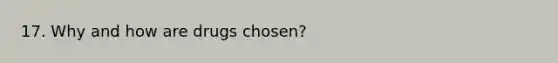 17. Why and how are drugs chosen?