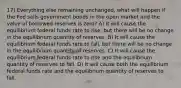 17) Everything else remaining unchanged, what will happen if the Fed sells government bonds in the open market and the value of borrowed reserves is zero? A) It will cause the equilibrium federal funds rate to rise, but there will be no change in the equilibrium quantity of reserves. B) It will cause the equilibrium federal funds rate to fall, but there will be no change in the equilibrium quantity of reserves. C) It will cause the equilibrium federal funds rate to rise and the equilibrium quantity of reserves to fall. D) It will cause both the equilibrium federal funds rate and the equilibrium quantity of reserves to fall.