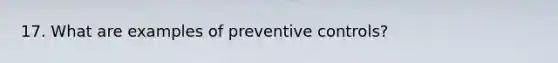 17. What are examples of preventive controls?