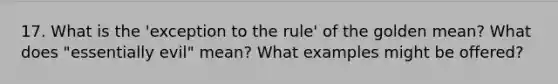 17. What is the 'exception to the rule' of the golden mean? What does "essentially evil" mean? What examples might be offered?