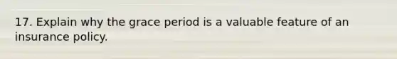 17. Explain why the grace period is a valuable feature of an insurance policy.