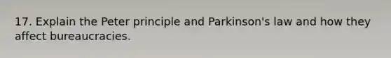 17. Explain the Peter principle and Parkinson's law and how they affect bureaucracies.