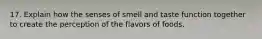 17. Explain how the senses of smell and taste function together to create the perception of the flavors of foods.